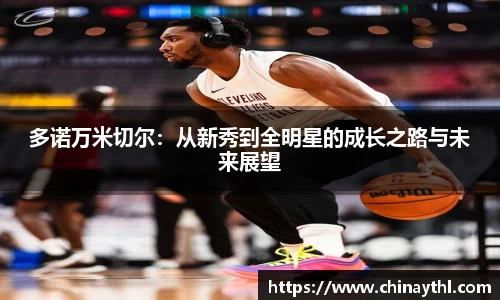 多诺万米切尔：从新秀到全明星的成长之路与未来展望