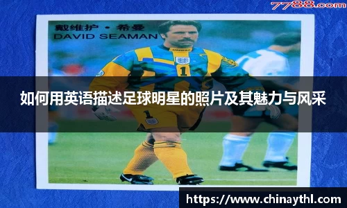 如何用英语描述足球明星的照片及其魅力与风采